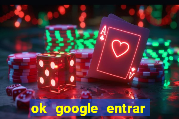 ok google entrar em jogo de c****